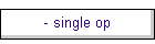 - single op